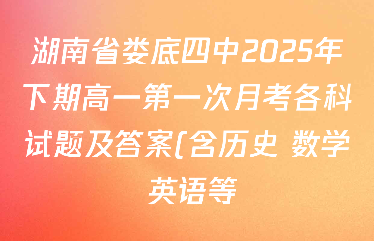 湖南省娄底四中2025年下期高一第一次月考各科试题及答案(含历史 数学 英语等) 湖南省娄底四中2025年下期高一第一次月考各科试题及答案(含历史 数学 英语等)